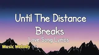 Until The Distance Breaks - Long Distance Love Song (Lyrics) 😚