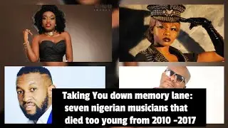 Taking you down memory lane: Seven Nigerian musicians that died too young from 2010-2017