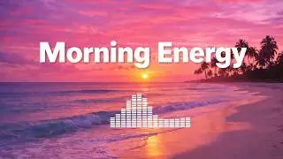 Morning Energy 2026 ☀️ Uplifting Chillout & Tropical House Mix for a Happy Day