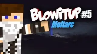 BlowItUp! #5 - Moltarc