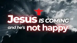 Jesus Is Coming And He's Not Happy