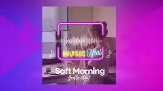 Soft Morning 🌅 | Calm Healing Music for a Gentle Start