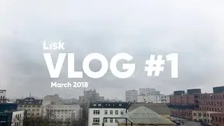 Lisk Vlog #1 - March 2018