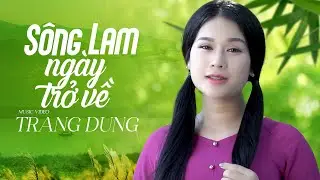 Sông Lam Ngày Trở Về - Trang Dung | Cô Gái Xứ Nghệ Hát Dân Ca Hay Mê Mẩn