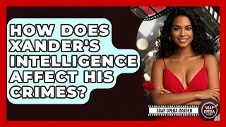 How Does Xander's Intelligence Affect His Crimes? - Soap Opera Insider