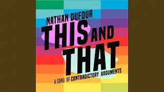This and That (A Song of Contradictory Arguments)