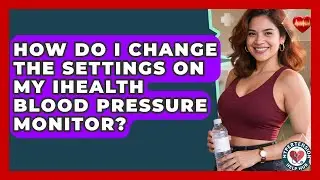 How Do I Change The Settings On My IHealth Blood Pressure Monitor? - Hypertension Help Hub