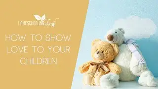 How to Show Love to Your Children