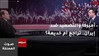 صوت المملكة | أميركا والتصعيد ضد إيران.. تراجع أم خديعة؟