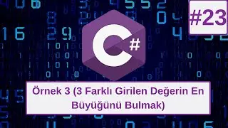 Temel C# Dersleri: Örnek 3 (3 Farklı Girilen Değerin En Büyüğünü Bulmak) #23