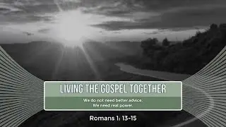 Living the Gospel Together WK4 - We do not need better advice, we need real power.