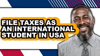 How to File Taxes as an International Student in Usa (only Way)
