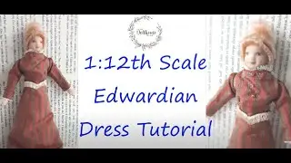 Edwardian Dress Tutorial in 1:12th Scale