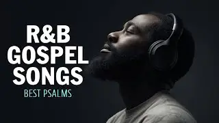1 Hours of Psalms in Songs | Soulful R&B Christian Music for Prayer & Relax