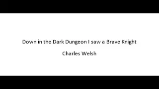 Down in the Dark Dungeon I saw a Brave Knight - Charles Welsh