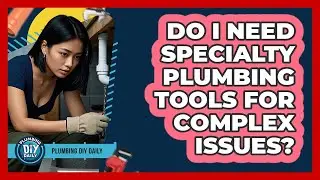 Do I Need Specialty Plumbing Tools For Complex Issues? - Plumbing DIY Daily