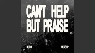 Can't Help But Praise (Live At MOTION 2025)