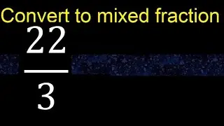 Convert 22/3 to mixed fraction, transform improper fractions to mixed, mixed