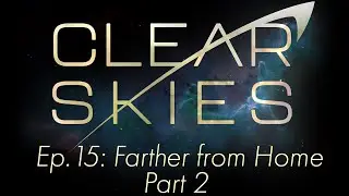 Clear Skies Episode 15: Farther from Home part 2