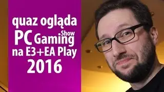 quaz ogląda E3 2016 #4: PC Gaming Show