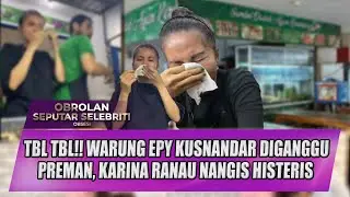 TBL TBL!! WARUNG EPY KUSNANDAR DIGANGGU PREMAN, KARINA RANAU NANGIS HISTERIS - OSS