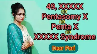 49, XXXXX | Pentasomy X | Penta X Syndrome | XXXXX Syndrome |  Chromosome X Pentasomy | Dear Pari
