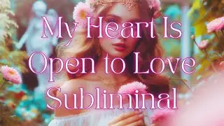 My Heart is Open to Love 💗 Subliminal to Heal Your Heart and Trust Love Again
