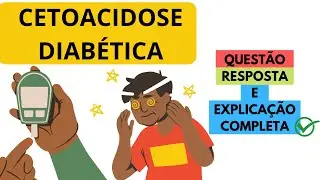 O QUE &Eacute;? O QUE CAUSA? CETOACIDOSE DIAB&Eacute;TICA | QUEST&Atilde;O, RESPOSTA E EXPLICA&Ccedil;&Atilde;O COMPLETA