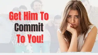 Getting Him To Commit Without Pressure - How To Make A Man Obsessed With You