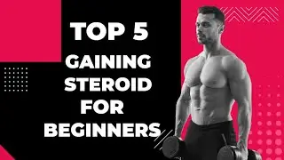 Top 5 Gaining Steroids for Beginners | Safe and Effective Options