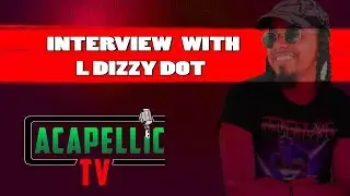 Full Interview With L Dizzy Dot | AcapellicTV