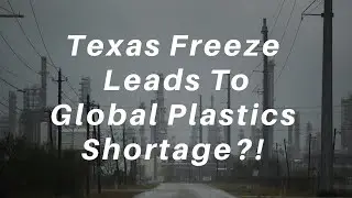 How The Texas Freeze Led to a Global Plastics Shortage...