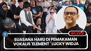 🔴LIVE: Suasana Haru di Pemakaman Vokalis 'Element' Lucky Widja