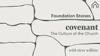Foundation Stones | Covenant: The Culture of the Church  | Video 7