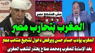 المغرب 🇲🇦 يؤدب حسام حسن ويرفض دخول تشجيع منتخب مصر 🇲🇦 واعتذار وبكاء صلاح والاعلام المصري للمغرب