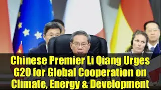 Chinese Premier Li Qiang Urges G20 for Global Cooperation on Climate, Energy & Development