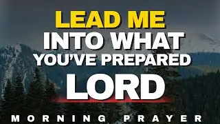 PRAY THIS to Enter What God Has Prepared for You Today  Morning Prayer