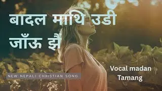 badal Mathi udijau jhai बादल माथि उडी जाँऊ झैं  nepali Christian song #newsong