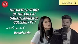 The Untold Story of the Cult at Sarah Lawrence College - Pt 1 with Daniel Levin | Season 2; Ep 20