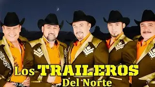 Los Mejores Éxitos de Los Traileros Del Norte 🤠 Puros Corridos Viejitos Mix