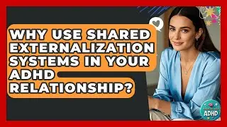 Why Use Shared Externalization Systems In Your ADHD Relationship? - Managing Your ADHD