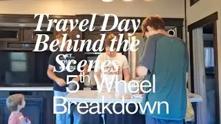 Travel Day Behind the Scenes: 5th Wheel Breakdown