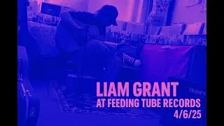 Liam Grant - live at Feeding Tube Records - April 6, 2025