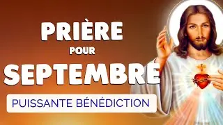 🙏 PRI&Egrave;RE pour SEPTEMBRE 2025 🙏 B&eacute;n&eacute;diction Puissante pour ce MOIS
