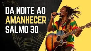 DA NOITE AO AMANHECER - SALMO 30 - REGGAE GOSPEL