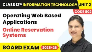 Online Reservation Systems - Operating Web Based Applications | Class 12 IT Unit 2 CODE 802 Part B