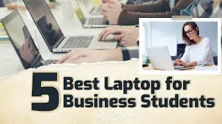 5 Best Laptop for Business Students
