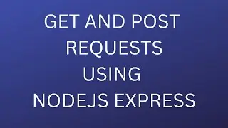 GET & POST REQUESTS | HTTP METHODS | NODEJS | EXPRESS