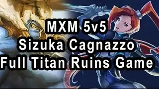 MXM Sizuka Cagnazzo  5v5 Full Game Play Titan Ruins (From Stream)