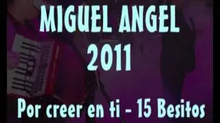 MIGUEL ANGEL 2011 - Por creer en ti - 15 Besitos